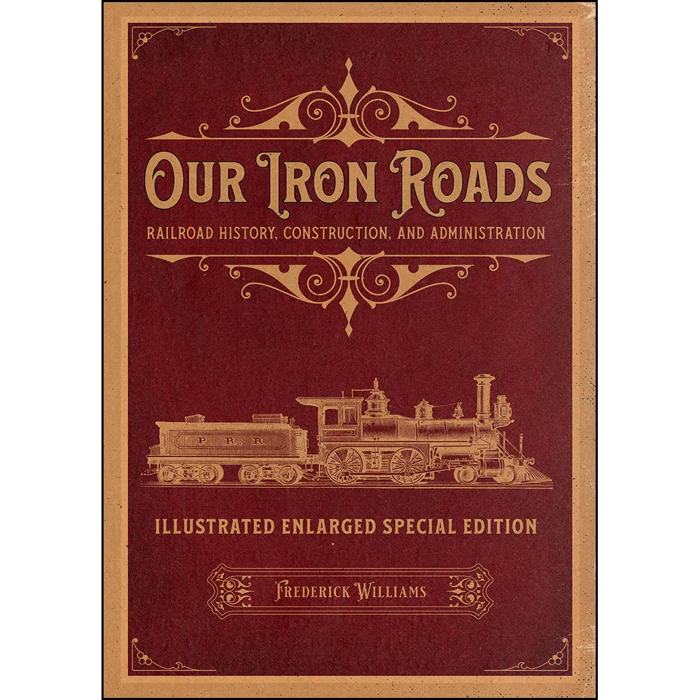 Our Iron Roads: Railroad History, Construction, and Administration – Illustrated Enlarged Special Edition