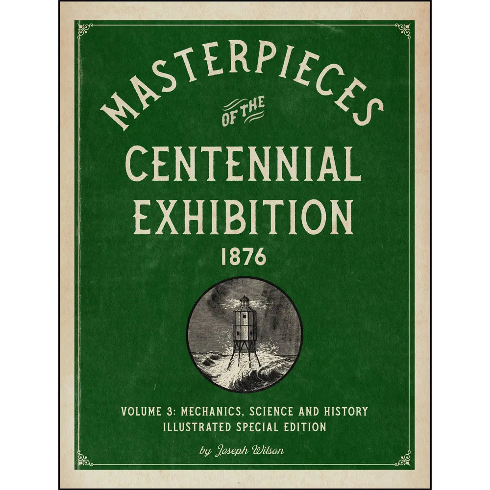 Masterpieces of the Centennial Exhibition 1876 Volume 3: Mechanics, Science and History Illustrated Special Edition
