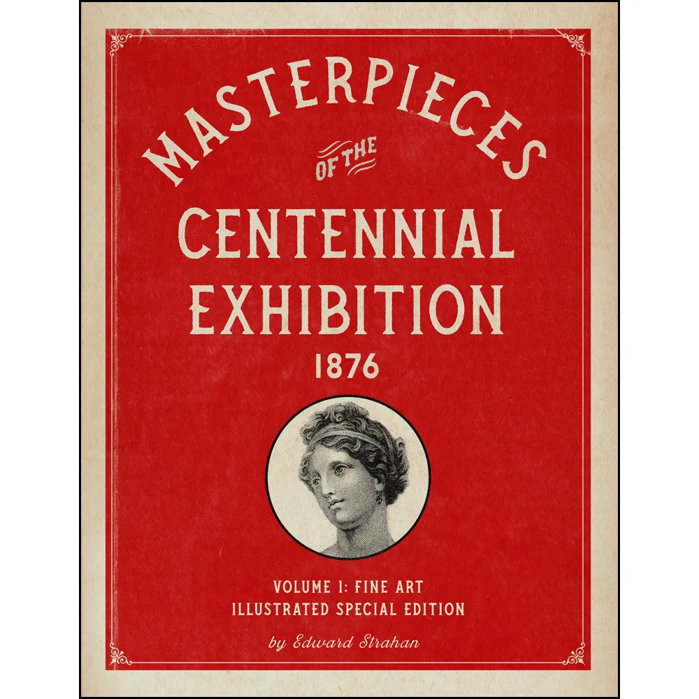 Masterpieces of the Centennial Exhibition 1876 Volume 1: Fine Art Illustrated Special Edition