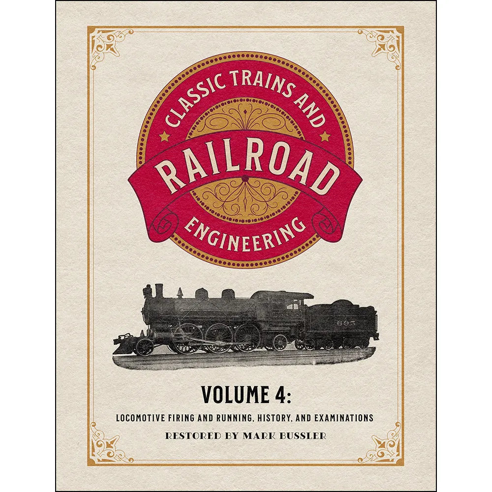 Classic Trains and Railroad Engineering Volume 4: Locomotive Firing and Running, History, and Examinations