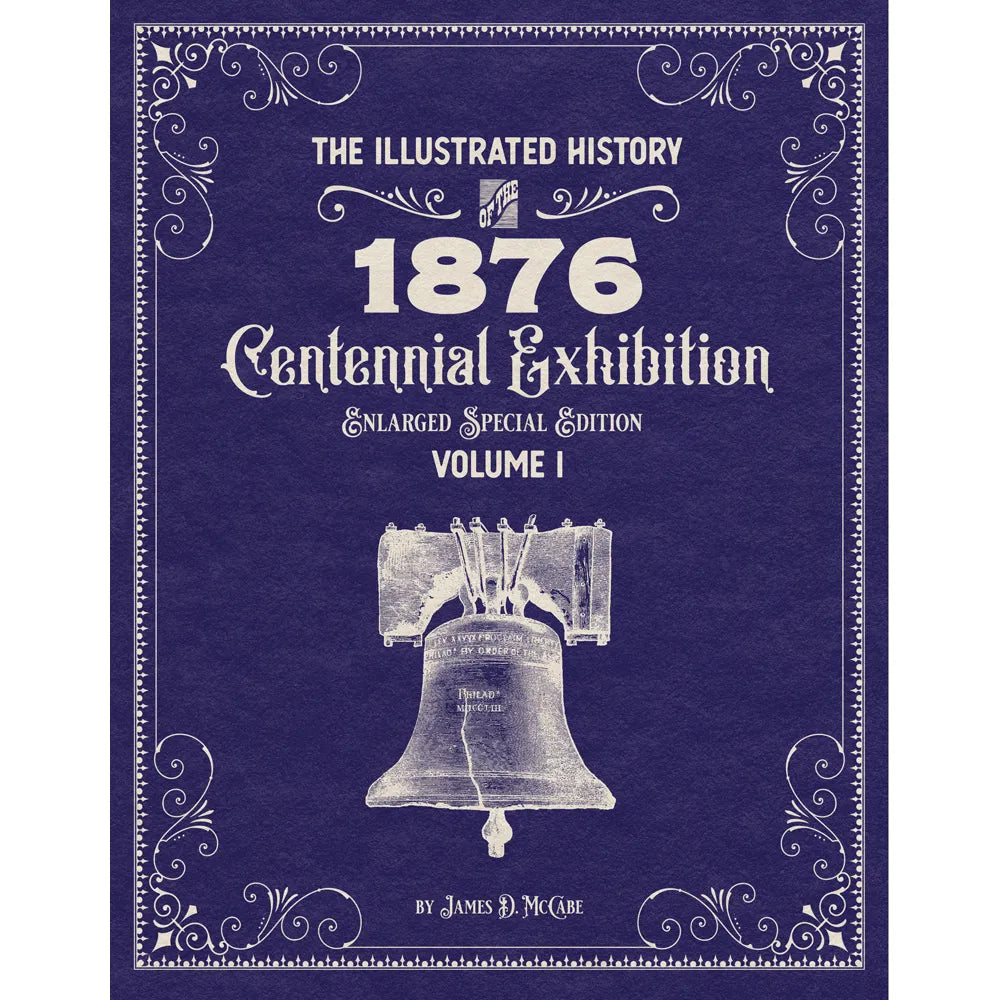 The Illustrated History of the 1876 Centennial Exhibition: Enlarged Special Edition Volume 1