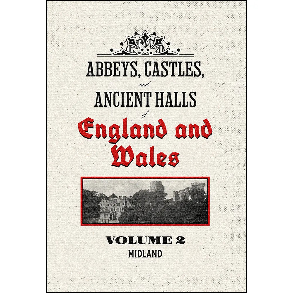 Abbeys, Castles, and Ancient Halls of England and Wales Volume 2: Midland – Restored Edition