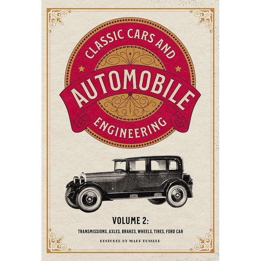 Classic Cars and Automobile Engineering Volume 2: Transmissions, Axles, Brakes, Wheels, Tires, Ford Car