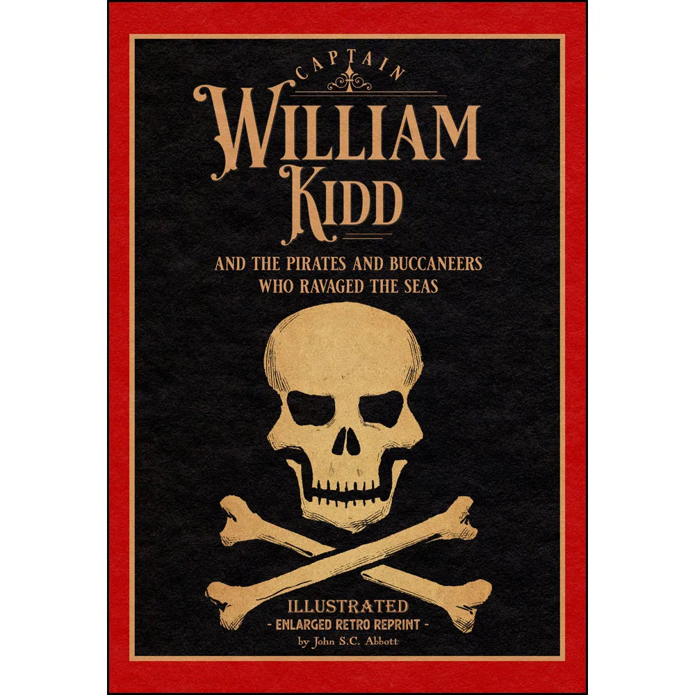 Captain William Kidd and the Pirates and Buccaneers Who Ravaged the Seas: Illustrated Enlarged Retro Reprint