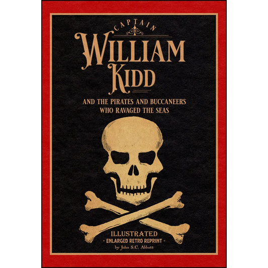 Captain William Kidd and the Pirates and Buccaneers Who Ravaged the Seas: Illustrated Enlarged Retro Reprint