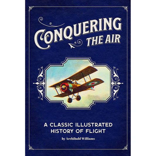 Conquering the Air: A Classic Illustrated History of Flight
