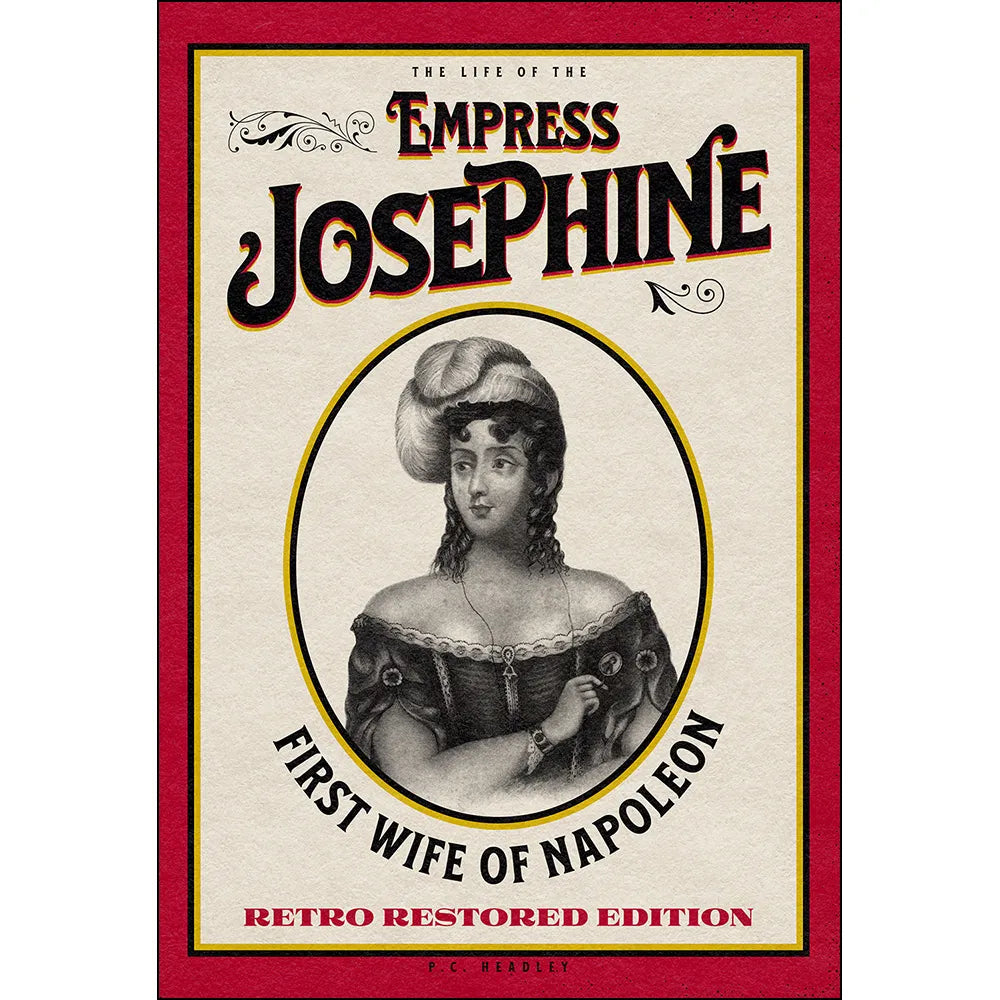 The Life of the Empress Josephine: First Wife of Napoleon – Retro Restored Edition