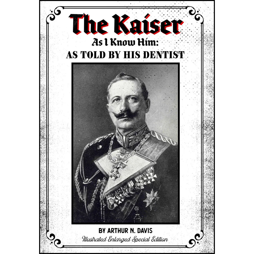 The Kaiser As I Know Him: As Told By His Dentist – Illustrated Enlarged Special Edition