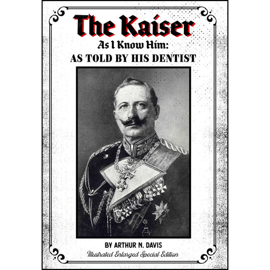 The Kaiser As I Know Him: As Told By His Dentist – Illustrated Enlarged Special Edition