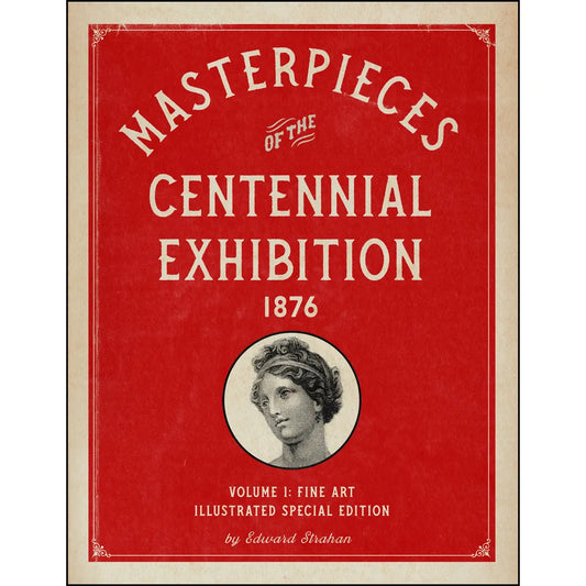 Masterpieces of the Centennial Exhibition 1876 Volume 1: Fine Art Illustrated Special Edition