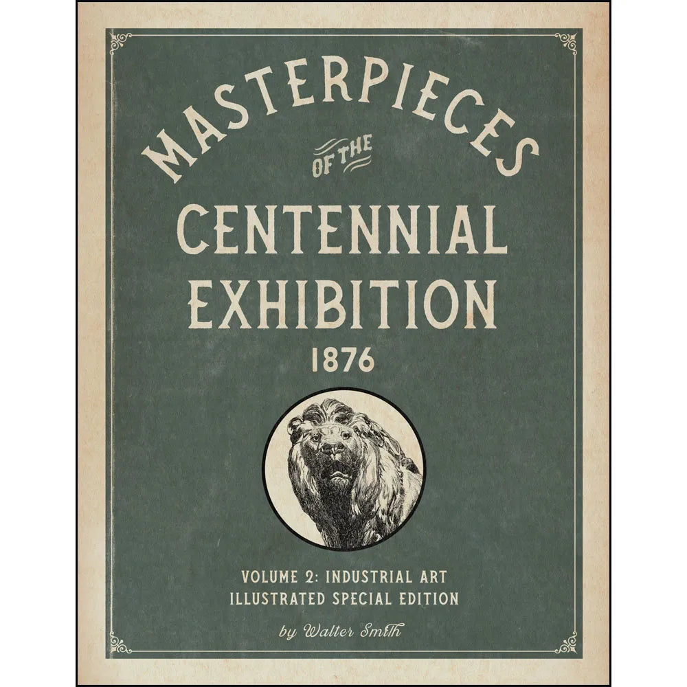 Masterpieces of the Centennial Exhibition 1876 Volume 2: Industrial Art Illustrated Special Edition
