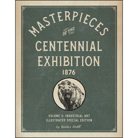 Masterpieces of the Centennial Exhibition 1876 Volume 2: Industrial Art Illustrated Special Edition