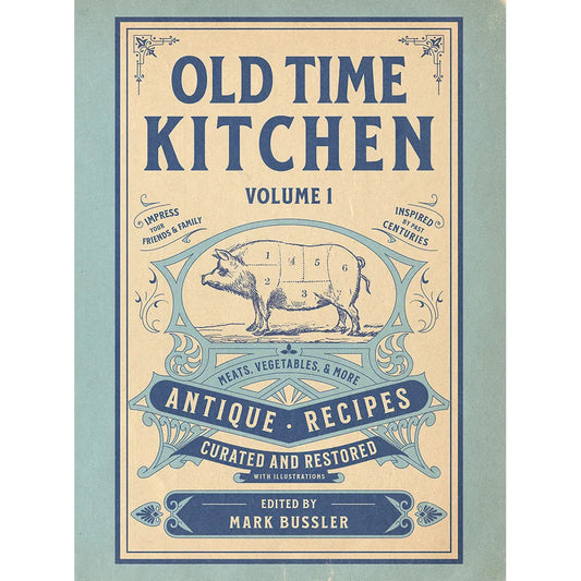 Old Time Kitchen Volume 1: Meats, Vegetables, and More Antique Recipes