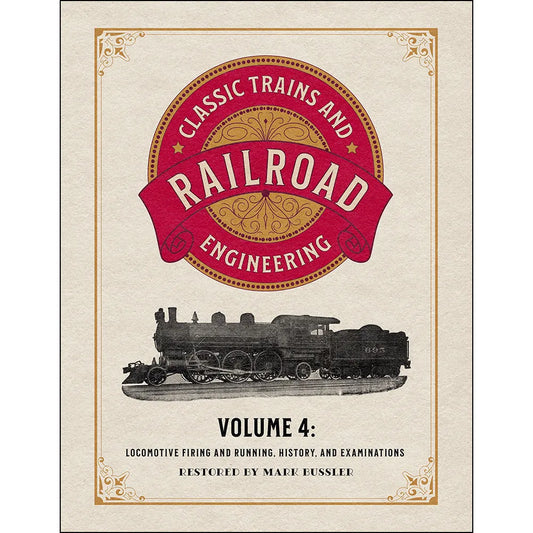 Classic Trains and Railroad Engineering Volume 4: Locomotive Firing and Running, History, and Examinations
