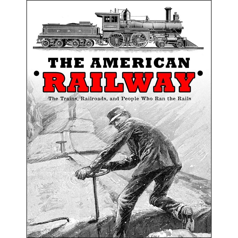 The American Railway: The Trains, Railroads, and People Who Ran the Rails
