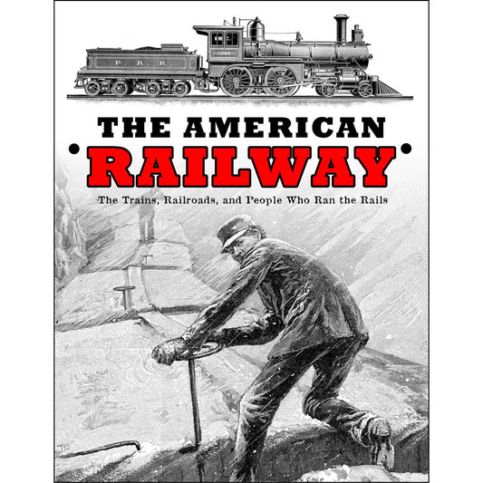 The American Railway: The Trains, Railroads, and People Who Ran the Rails