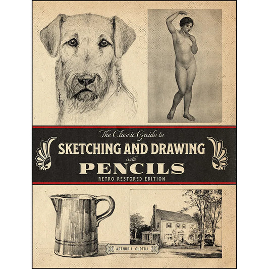 The Classic Guide to Sketching and Drawing with Pencils: Retro Restored Edition