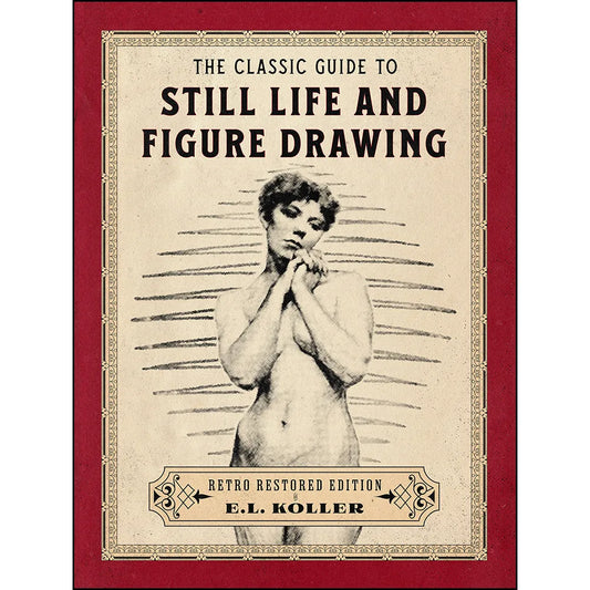 The Classic Guide to Still Life and Figure Drawing: Retro Restored Edition