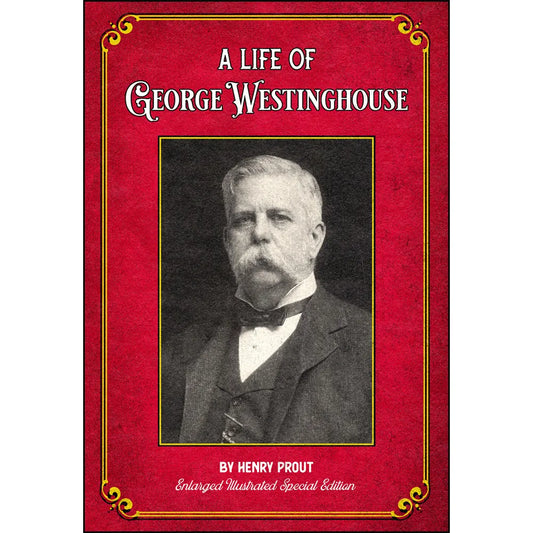 A Life of George Westinghouse: Enlarged Illustrated Special Edition