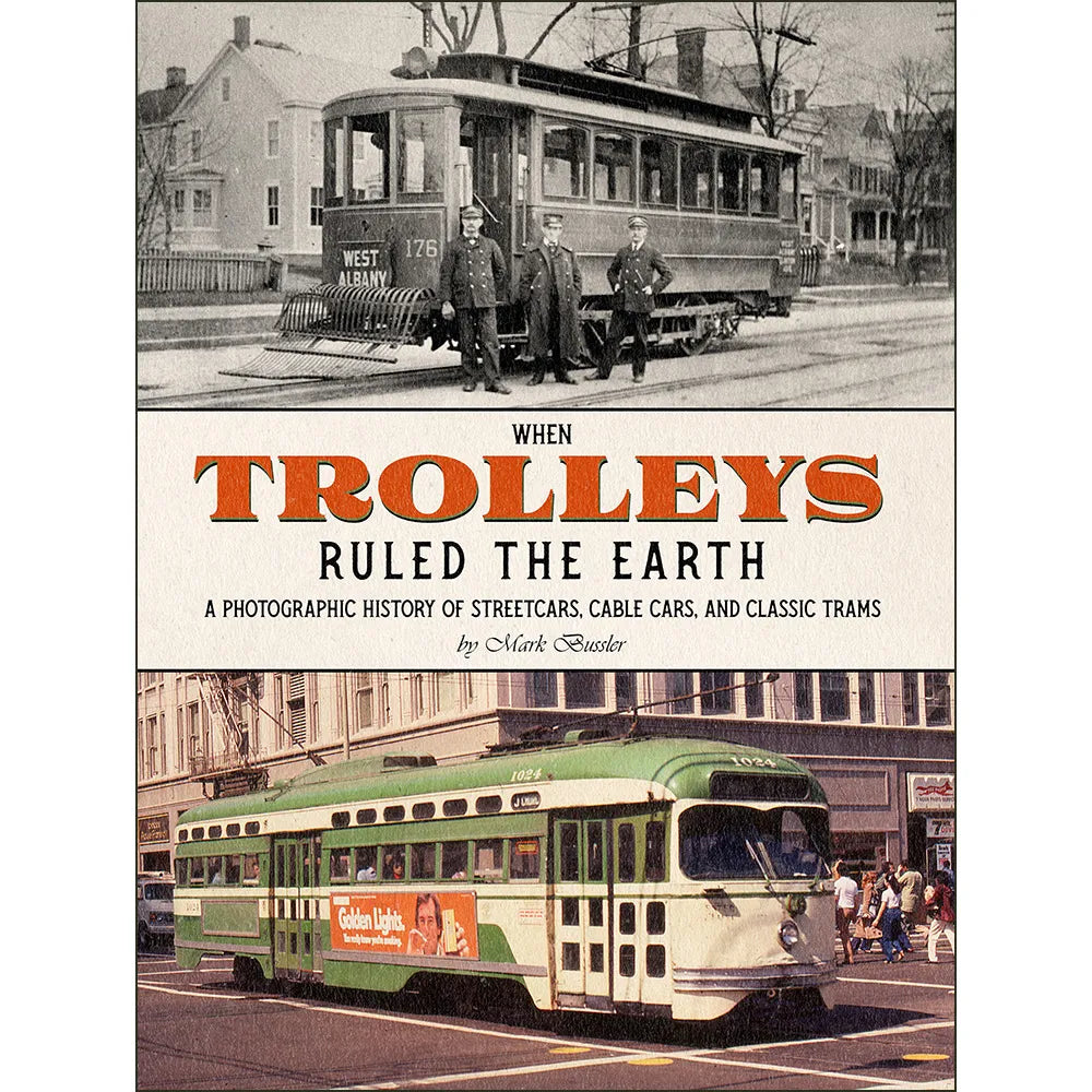 When Trolleys Ruled the Earth: A Photographic History of Streetcars, Cable Cars, and Classic Trams
