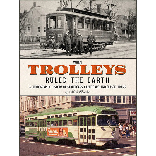 When Trolleys Ruled the Earth: A Photographic History of Streetcars, Cable Cars, and Classic Trams